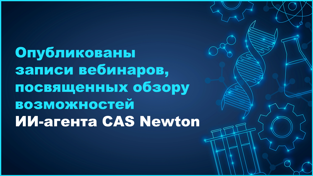 Опубликованы записи вебинаров, посвященных обзору возможностей ИИ-агента CAS Newton
