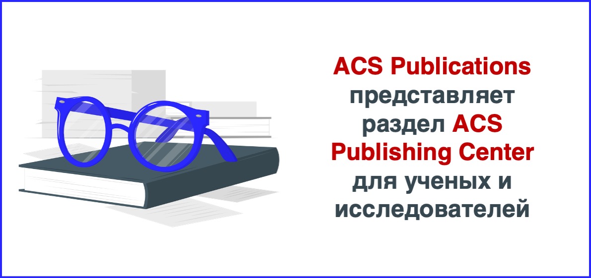 ACS Publications представляет раздел ACS Publishing Center для ученых и исследователей